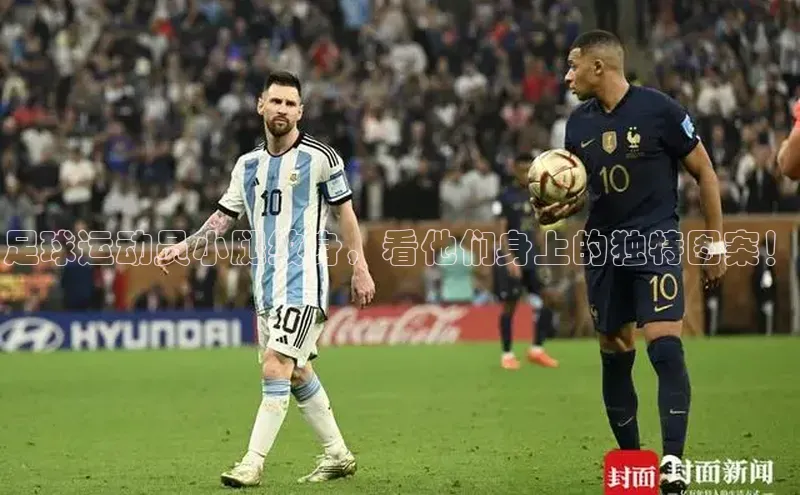 恒行注册官网入口百度翻译App足球运动员小腿纹身，看他们身上的独特图案！