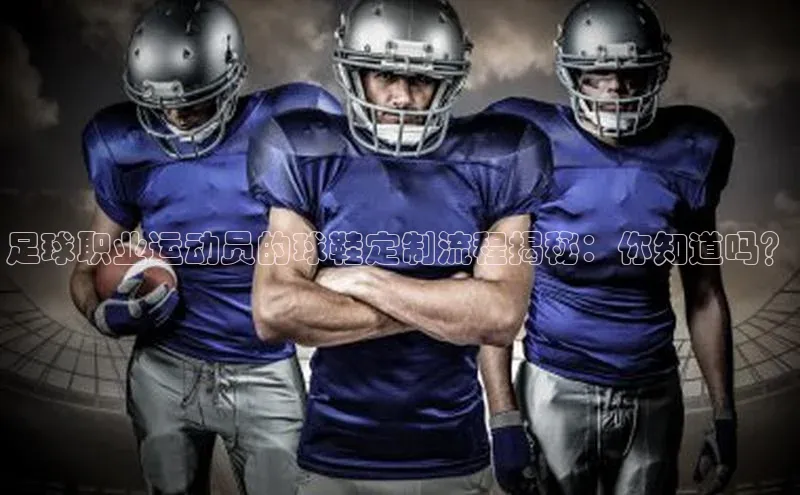 恒行6娱乐注册百度大脑足球职业运动员的球鞋定制流程揭秘：你知道吗？