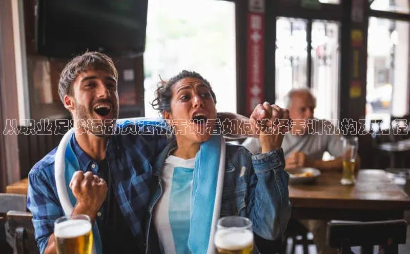 恒行6娱乐注册小米从职业足球运动员退役青训看如何选择青训机构及路径