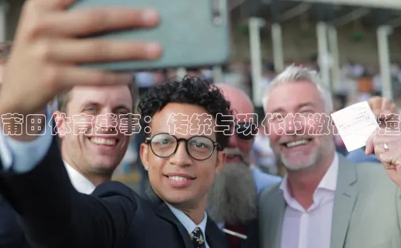 恒行6娱乐app官网遥望科技莆田体育盛事：传统与现代的激情碰撞