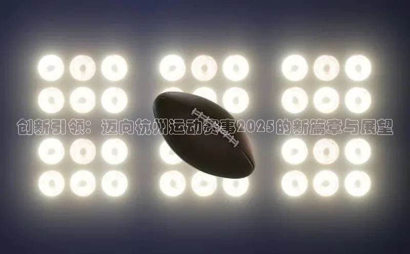 创新引领：迈向杭州运动赛事2025的新篇章与展望