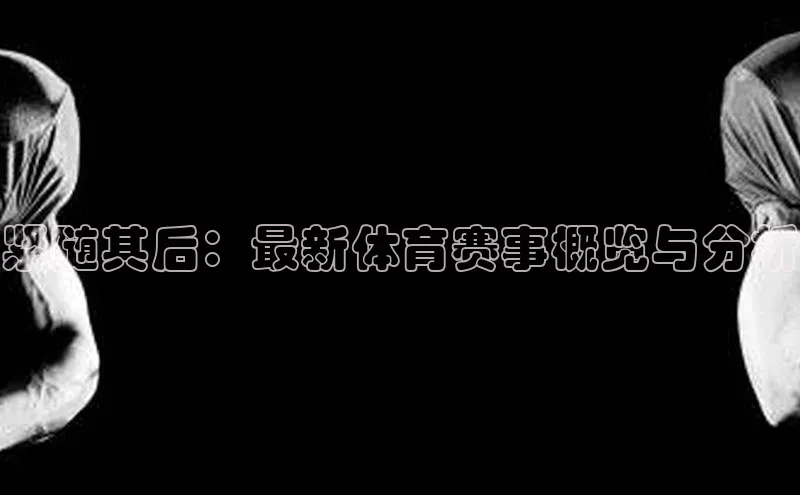 紧随其后：最新体育赛事概览与分析